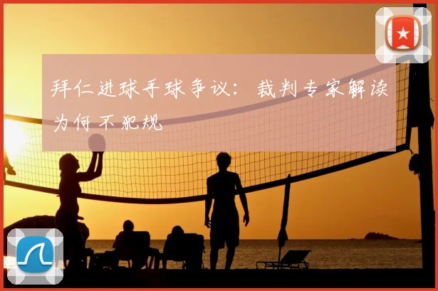 拜仁进球手球争议：裁判专家解读为何不犯规
