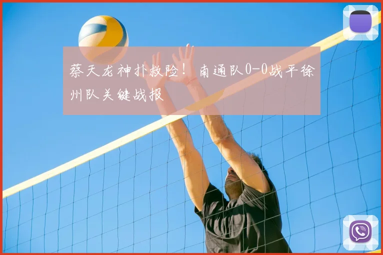 蔡天龙神扑救险！南通队0-0战平徐州队关键战报