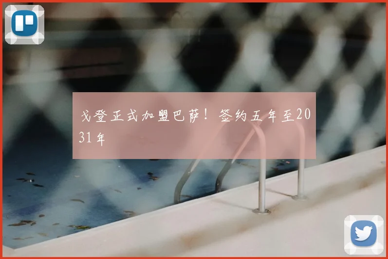 戈登正式加盟巴萨!签约五年至2031年